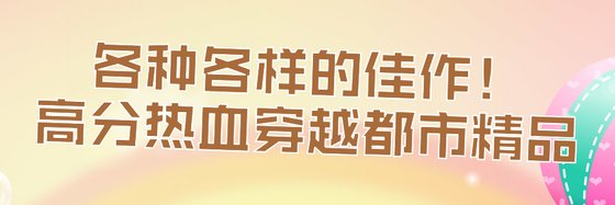 各种各样的佳作！高分热血穿越都市精品